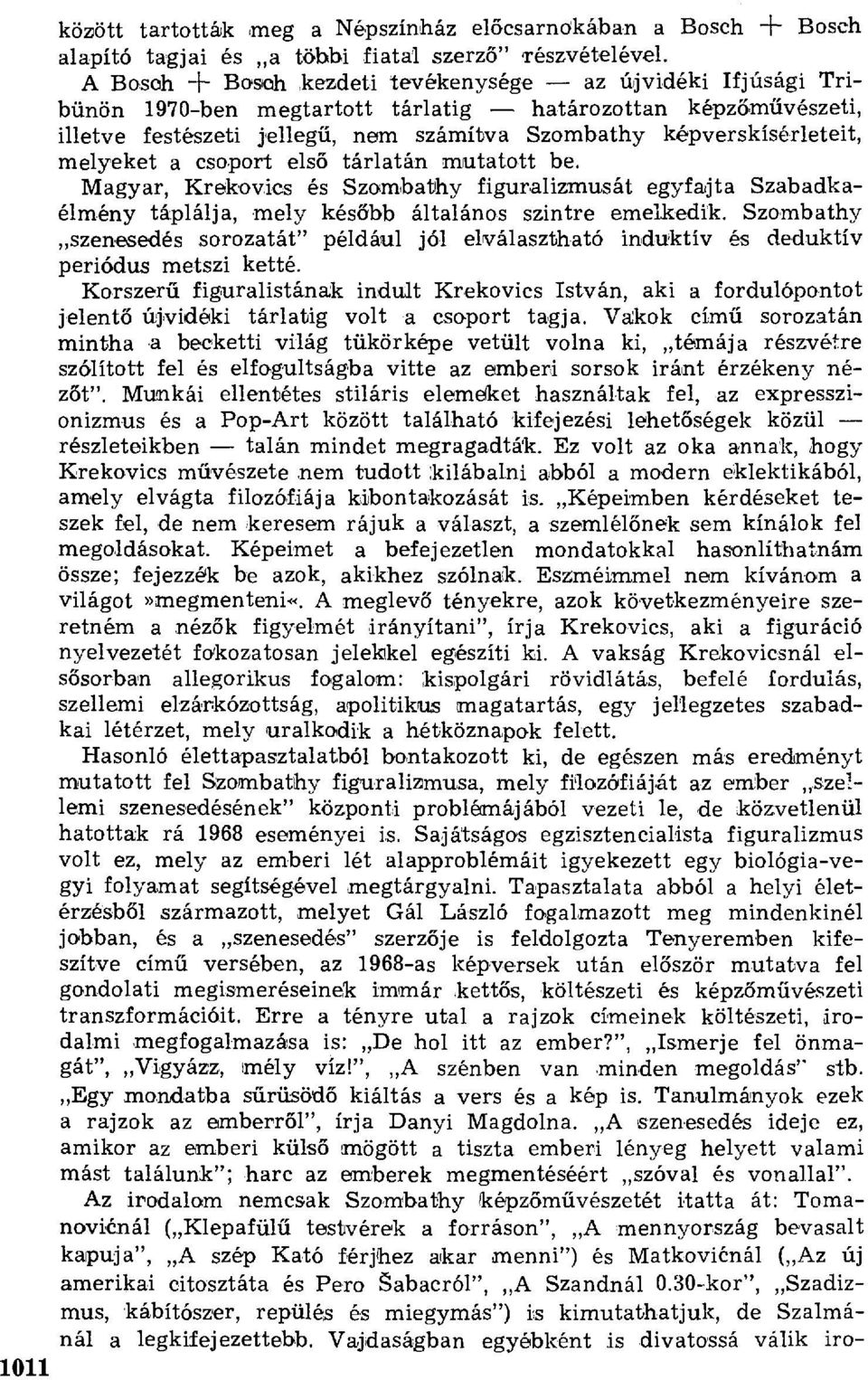 melyeket a csoport els ő tárlatán mutatott be. Magyar, Krekovics és Szambatihy figuralizmusát egyfajta Szabadkaélmény táplálja, mely kés őbb általános szintre emelkedik.