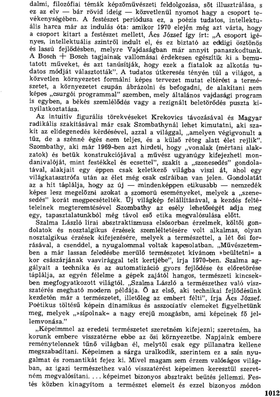 még azt várta, hogy a csoport kitart a festészet mellett, Ács József így írt: A csoport igényes,.