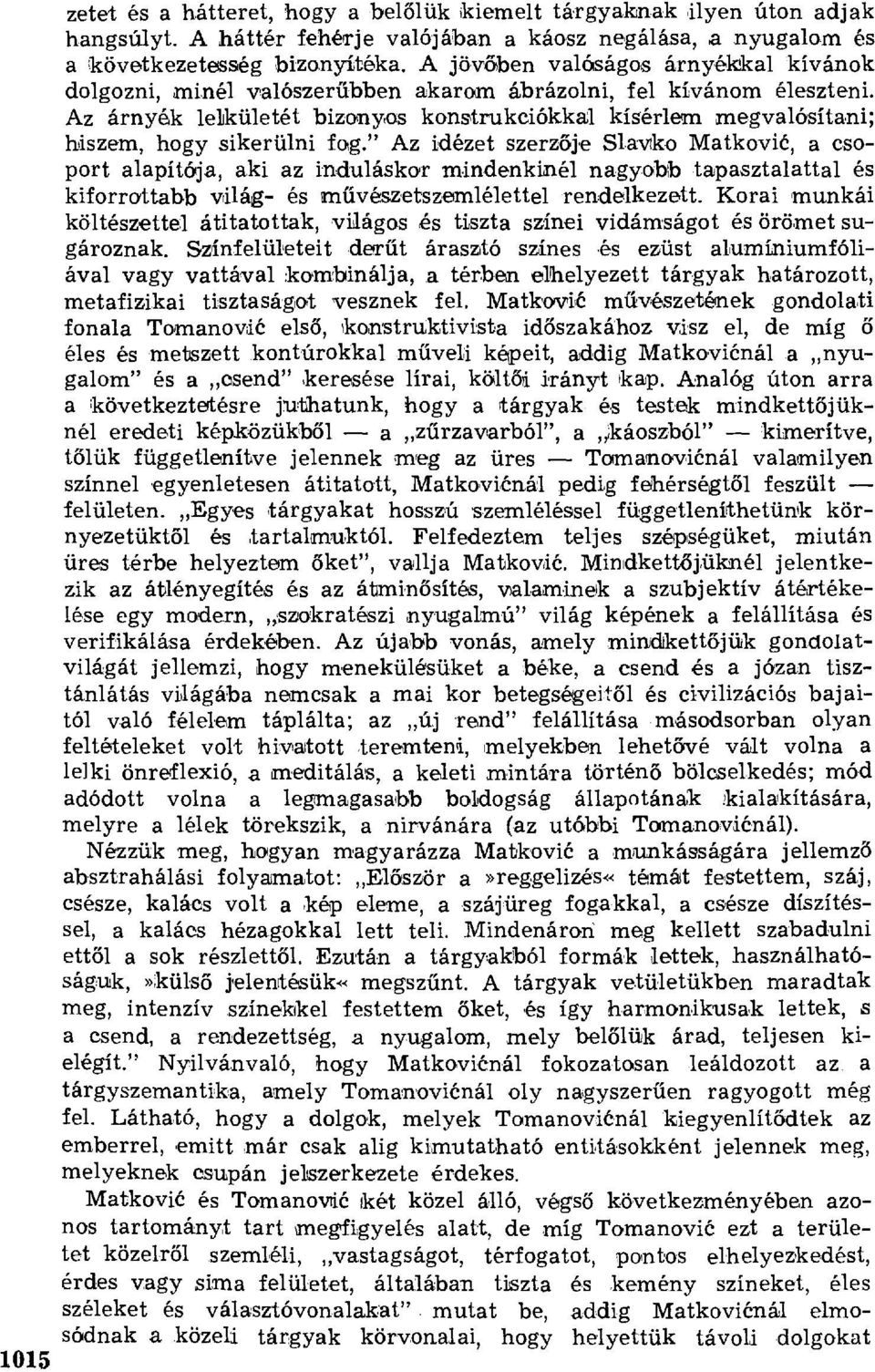 Az árnyék lelikületét bizonyos konstrukciókkal kísérlem megvalósítani; hiszem, hogy sikerülni fog." Az idézet szerz ője Sl.aviko Matkovi ć, a csoport alapítáj.