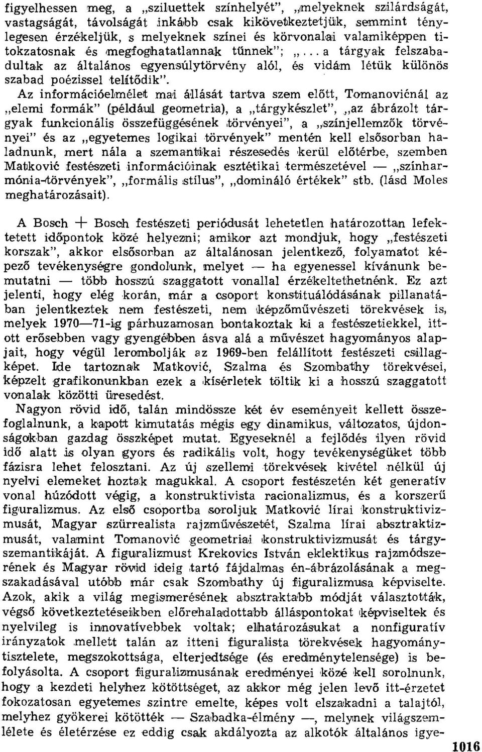 Az információelmélet mai állását tartva szem el őtt, Tоmanoviénál az elemi formák" (példáuq geometria), a tárgykészlet", az ábrázolt tárgyak funkcionális összefüggésének törvényei", a,színjellemz ők