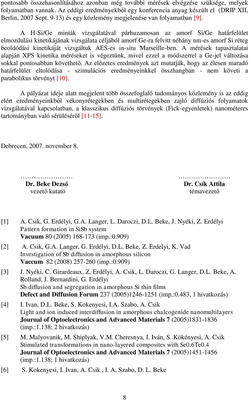 A H-Si/Ge minták vizsgálatával párhuzamosan az amorf Si/Ge határfelület elmozdulási kinetikájának vizsgálata céljából amorf Ge-ra felvitt néhány nm-es amorf Si réteg beoldódási kinetikáját vizsgáltuk