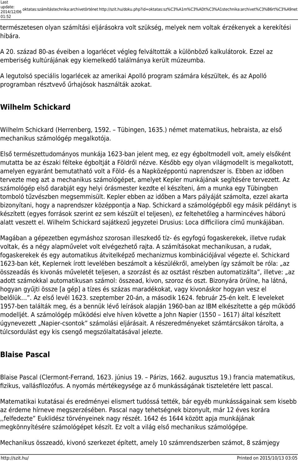 század 80-as éveiben a logarlécet végleg felváltották a különböző kalkulátorok. Ezzel az emberiség kultúrájának egy kiemelkedő találmánya került múzeumba.