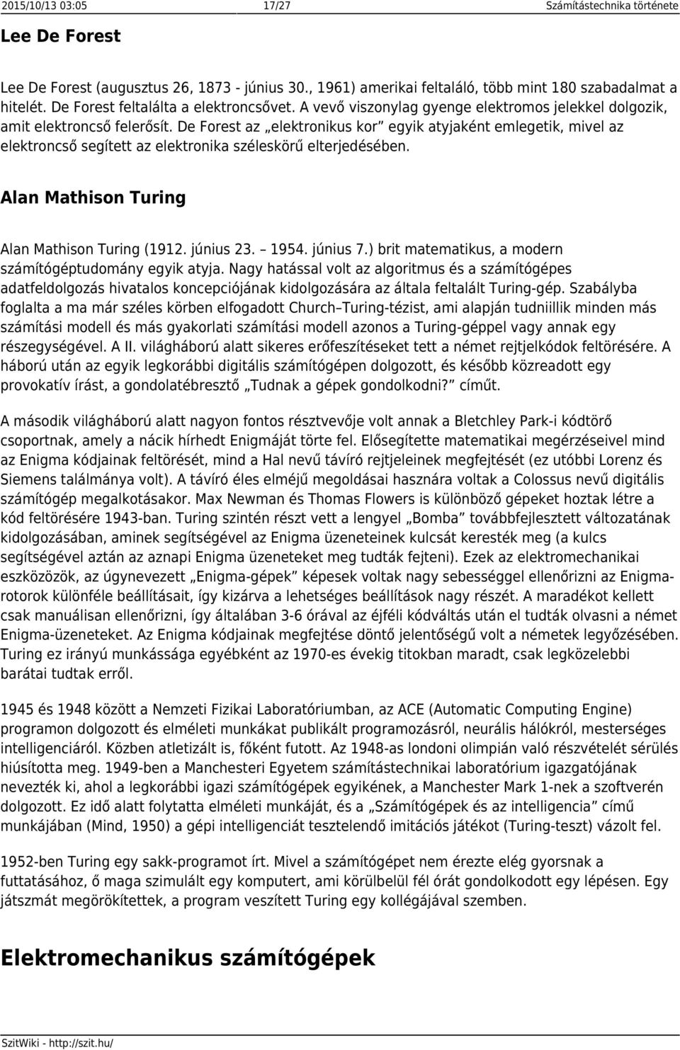 De Forest az elektronikus kor egyik atyjaként emlegetik, mivel az elektroncső segített az elektronika széleskörű elterjedésében. Alan Mathison Turing Alan Mathison Turing (1912. június 23. 1954.