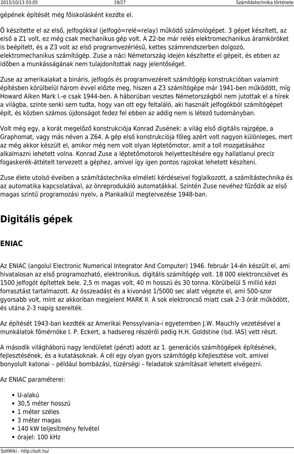 A Z2-be már relés elektromechanikus áramköröket is beépített, és a Z3 volt az első programvezérlésű, kettes számrendszerben dolgozó, elektromechanikus számítógép.