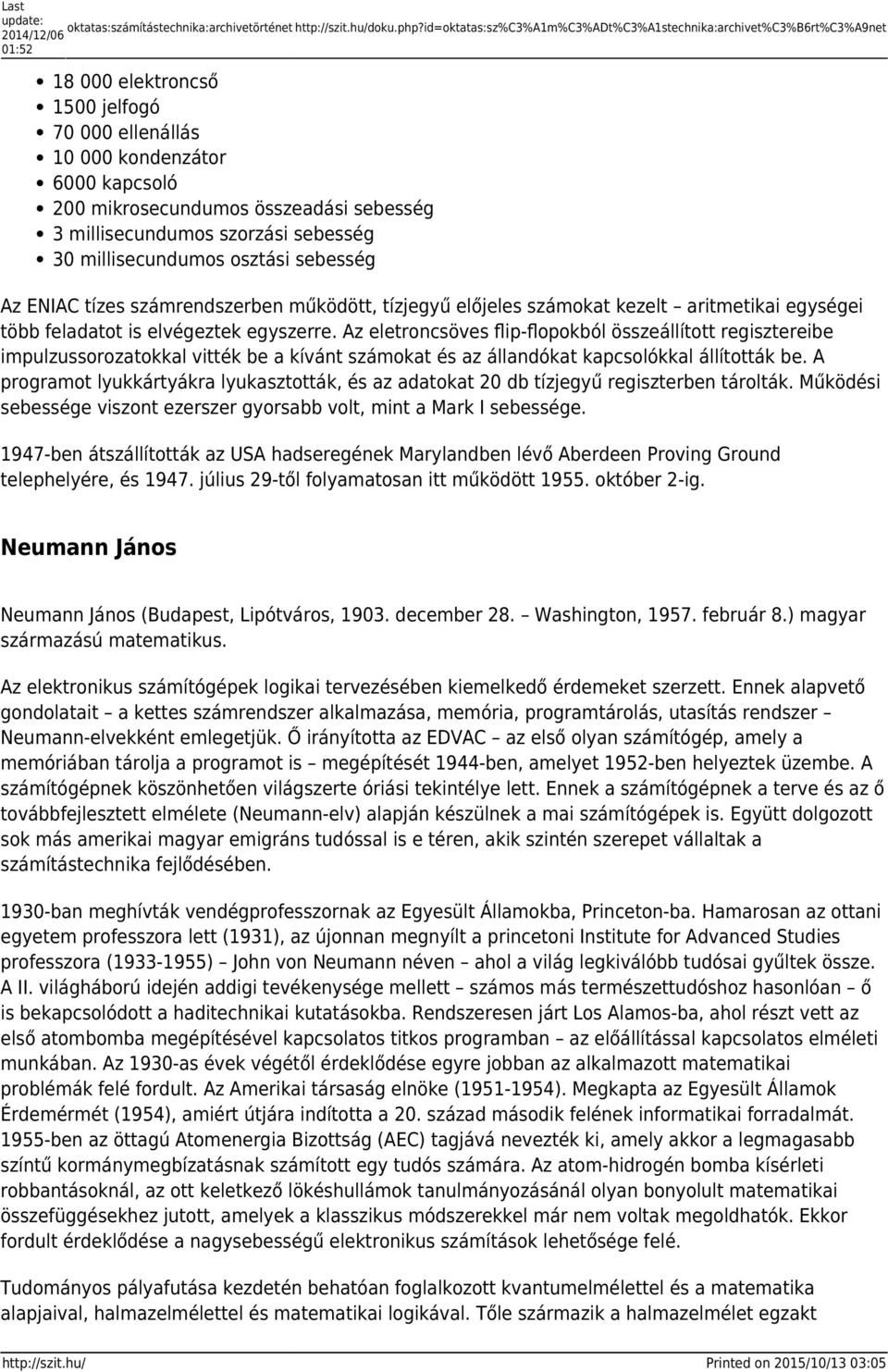 sebesség 3 millisecundumos szorzási sebesség 30 millisecundumos osztási sebesség Az ENIAC tízes számrendszerben működött, tízjegyű előjeles számokat kezelt aritmetikai egységei több feladatot is