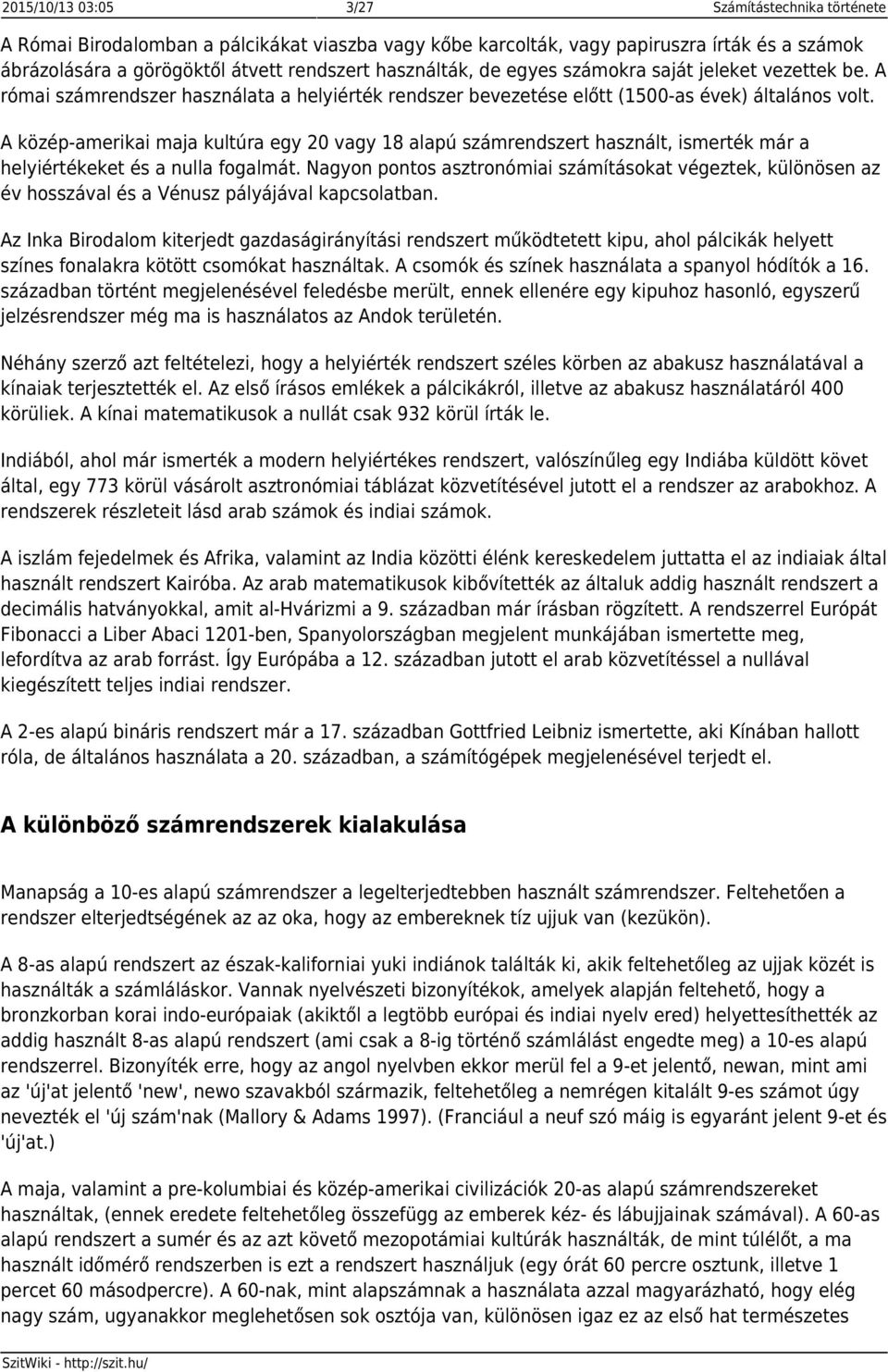 A közép-amerikai maja kultúra egy 20 vagy 18 alapú számrendszert használt, ismerték már a helyiértékeket és a nulla fogalmát.