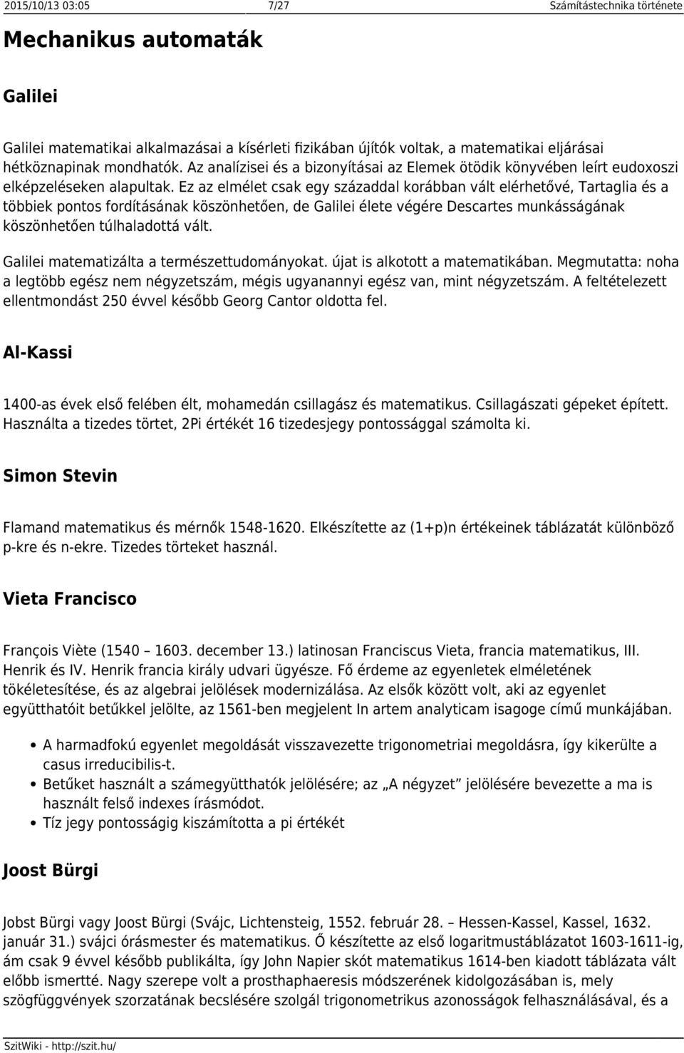 Ez az elmélet csak egy századdal korábban vált elérhetővé, Tartaglia és a többiek pontos fordításának köszönhetően, de Galilei élete végére Descartes munkásságának köszönhetően túlhaladottá vált.