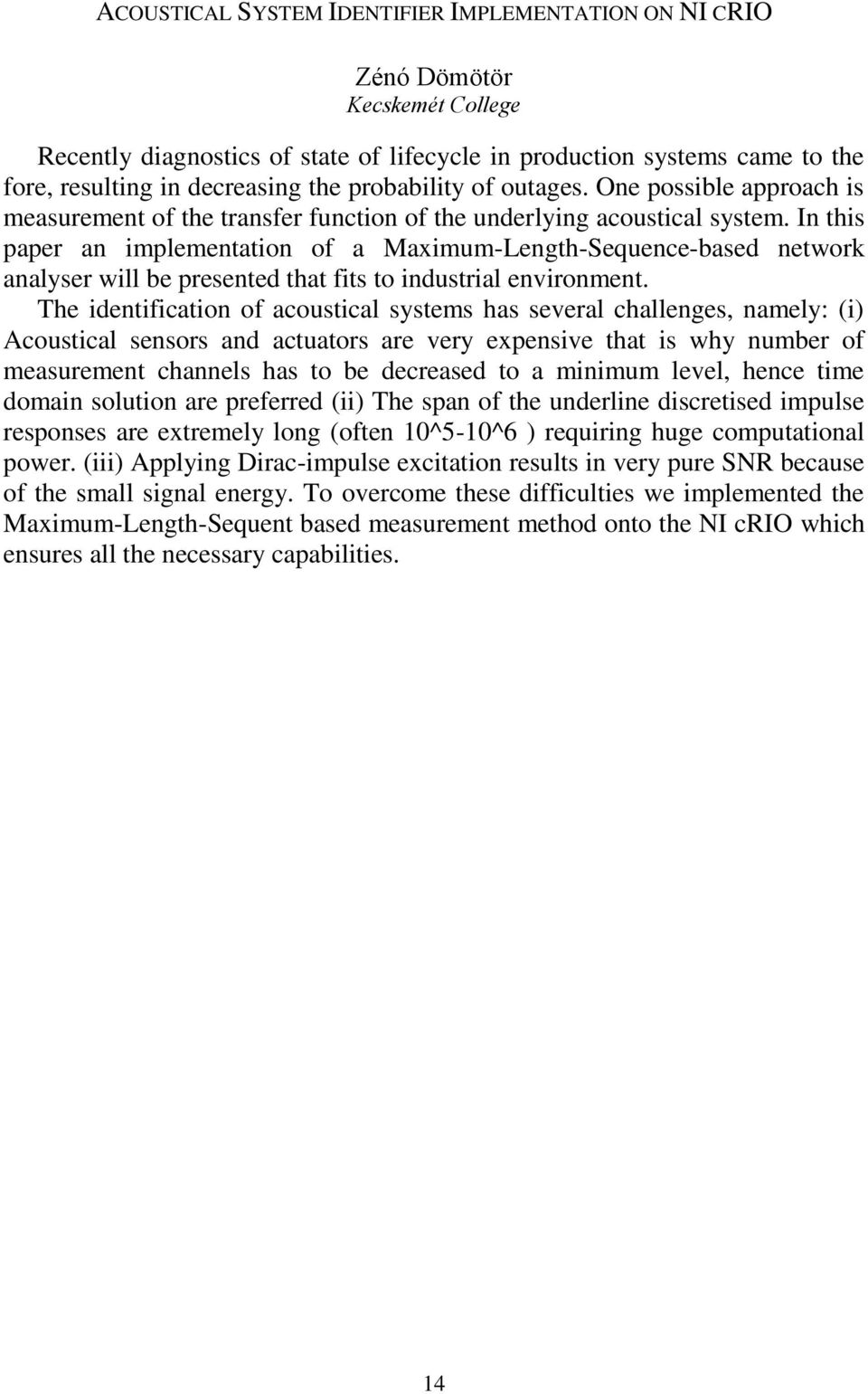 In this paper an implementation of a Maximum-Length-Sequence-based network analyser will be presented that fits to industrial environment.