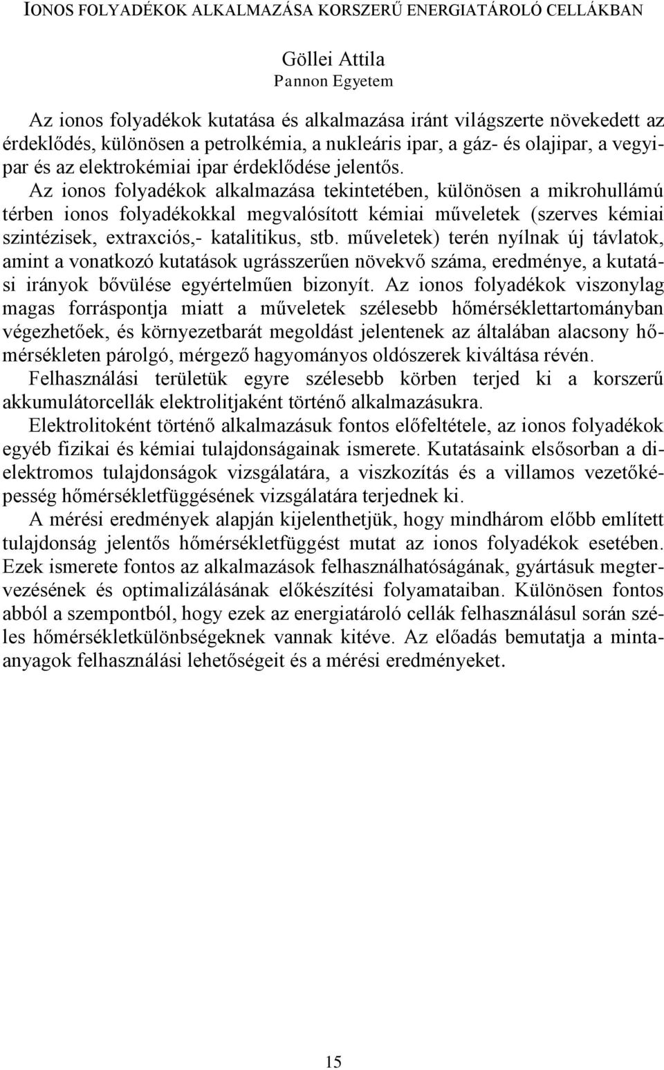 Az ionos folyadékok alkalmazása tekintetében, különösen a mikrohullámú térben ionos folyadékokkal megvalósított kémiai műveletek (szerves kémiai szintézisek, extraxciós,- katalitikus, stb.