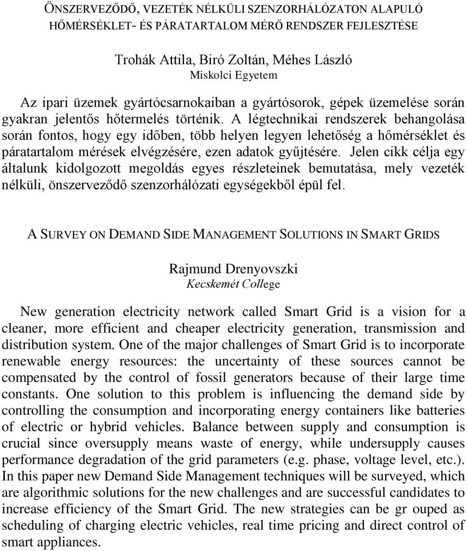 A légtechnikai rendszerek behangolása során fontos, hogy egy időben, több helyen legyen lehetőség a hőmérséklet és páratartalom mérések elvégzésére, ezen adatok gyűjtésére.