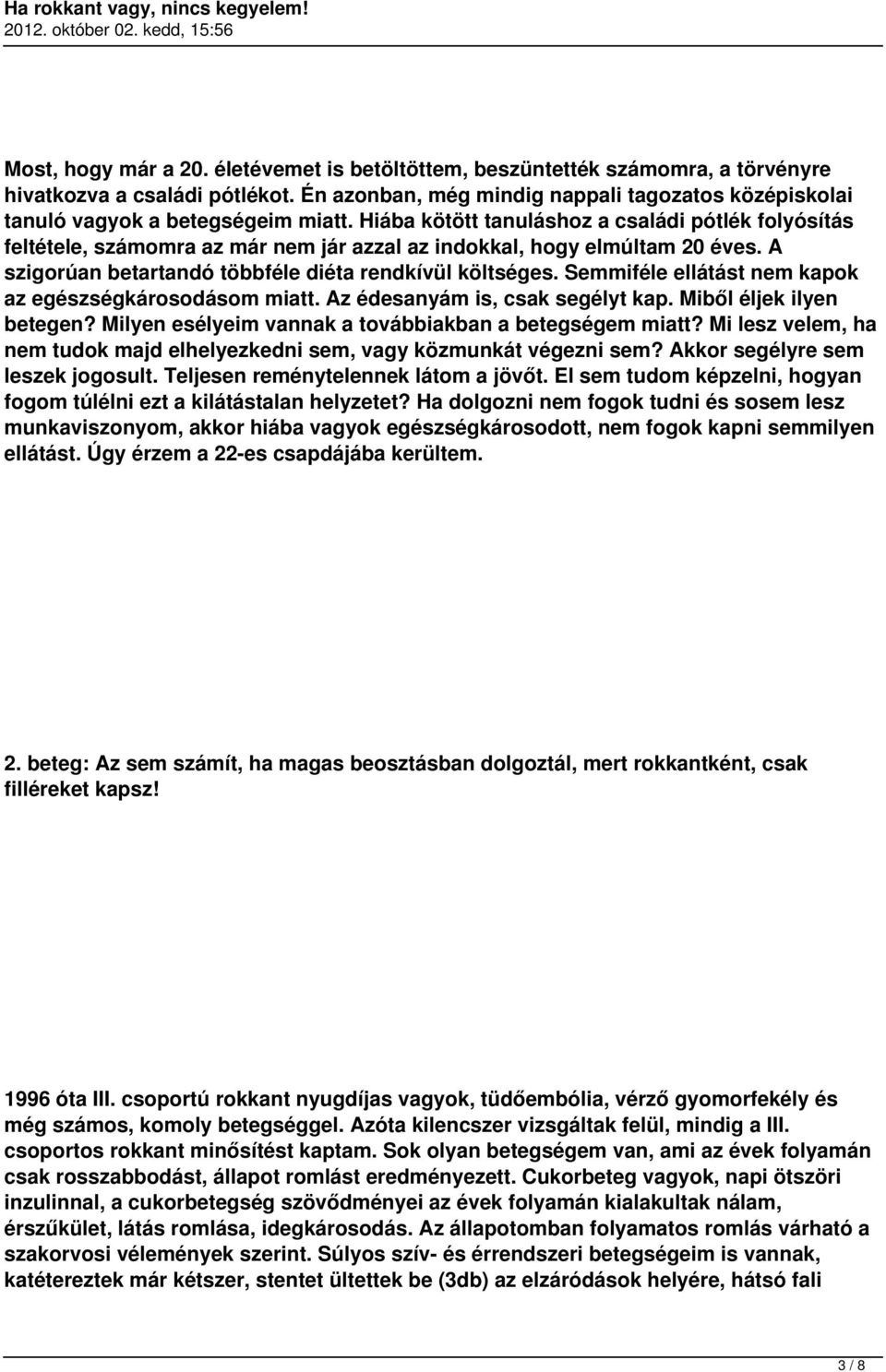 Hiába kötött tanuláshoz a családi pótlék folyósítás feltétele, számomra az már nem jár azzal az indokkal, hogy elmúltam 20 éves. A szigorúan betartandó többféle diéta rendkívül költséges.