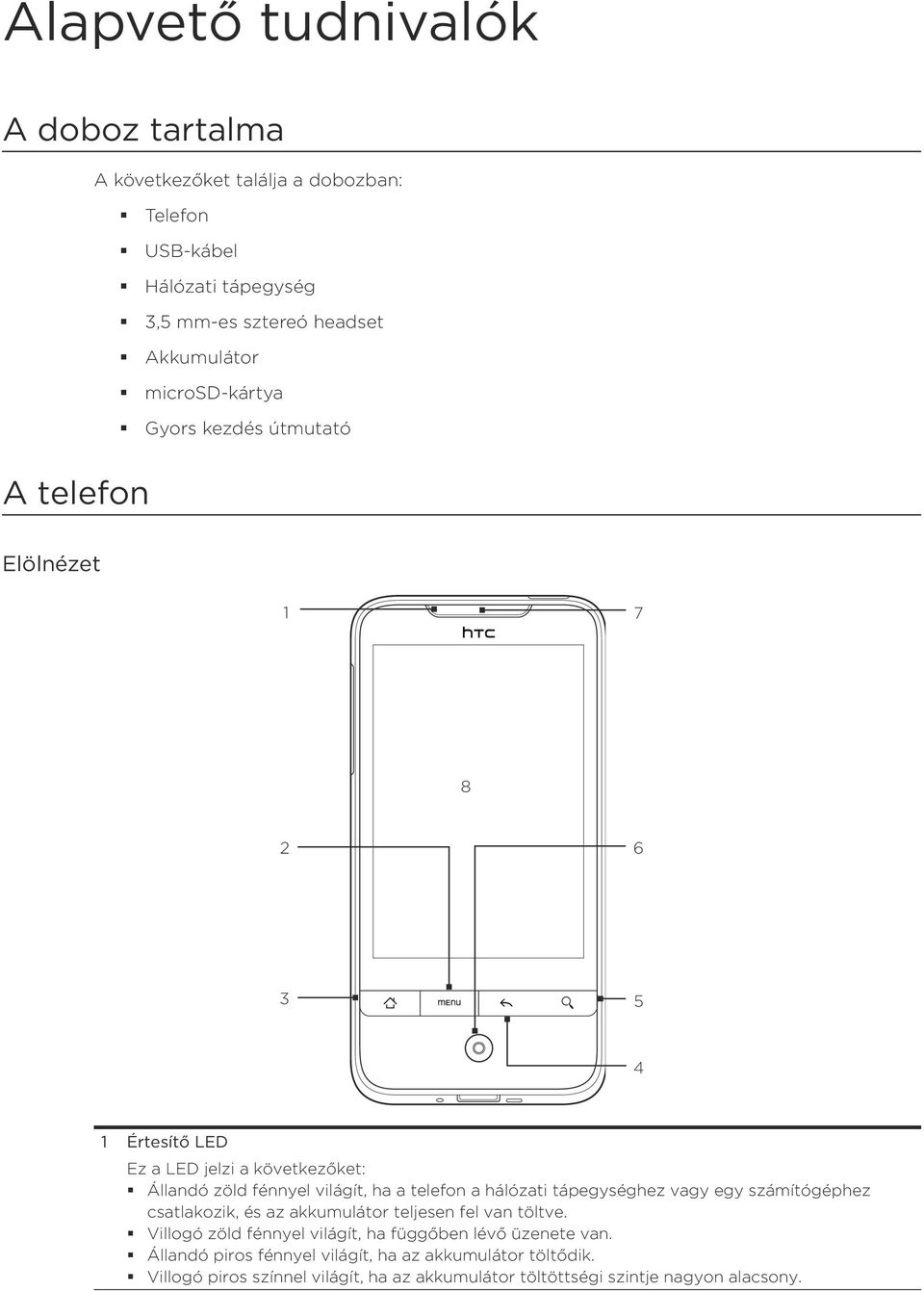 a telefon a hálózati tápegységhez vagy egy számítógéphez csatlakozik, és az akkumulátor teljesen fel van töltve.