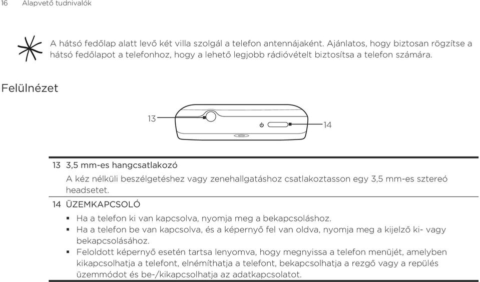 Felülnézet 13 14 13 3,5 mm-es hangcsatlakozó A kéz nélküli beszélgetéshez vagy zenehallgatáshoz csatlakoztasson egy 3,5 mm-es sztereó headsetet.