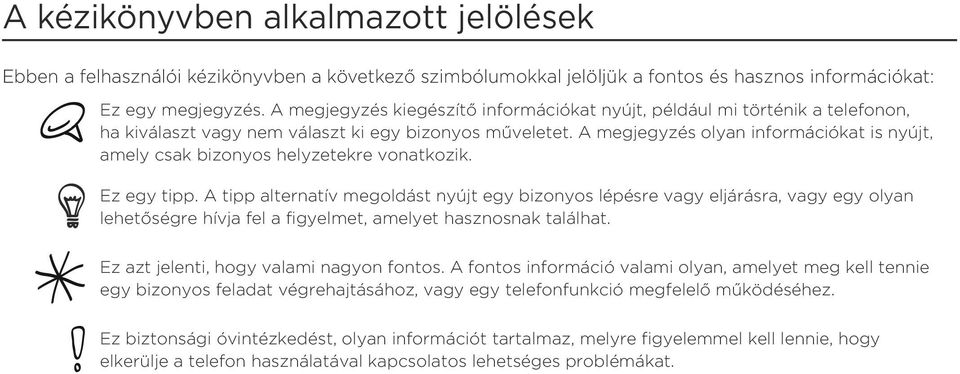 A megjegyzés olyan információkat is nyújt, amely csak bizonyos helyzetekre vonatkozik. Ez egy tipp.