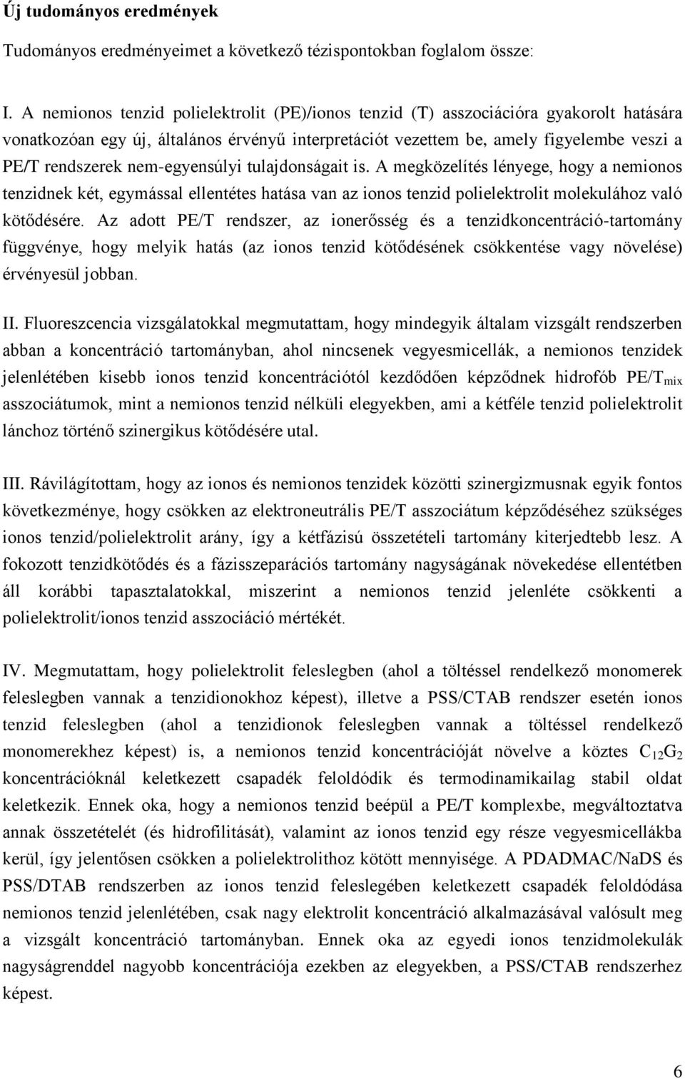 nem-egyensúlyi tulajdonságait is. A megközelítés lényege, hogy a nemionos tenzidnek két, egymással ellentétes hatása van az ionos tenzid polielektrolit molekulához való kötődésére.