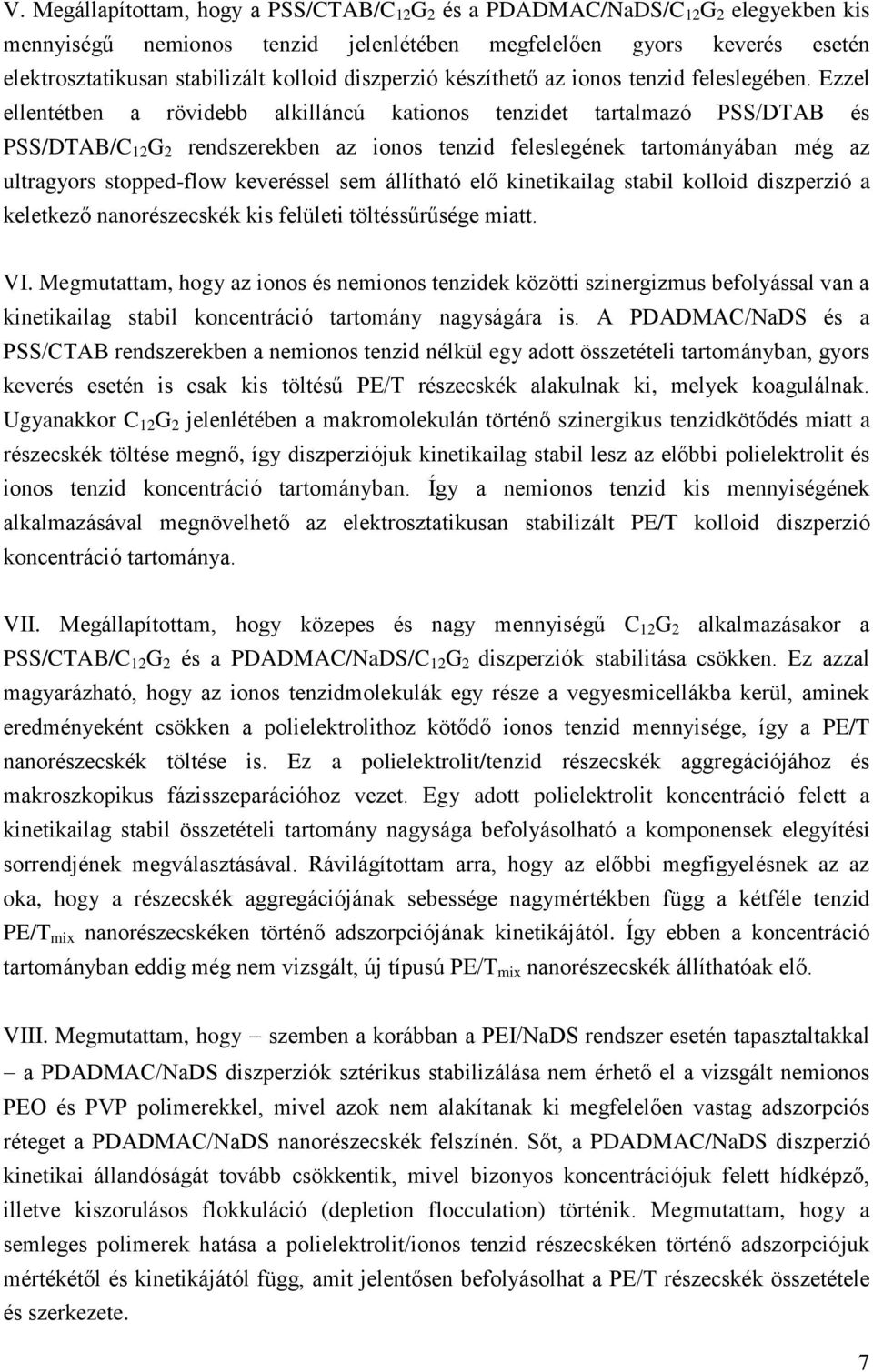 Ezzel ellentétben a rövidebb alkilláncú kationos tenzidet tartalmazó PSS/DTAB és PSS/DTAB/C 12 G 2 rendszerekben az ionos tenzid feleslegének tartományában még az ultragyors stopped-flow keveréssel