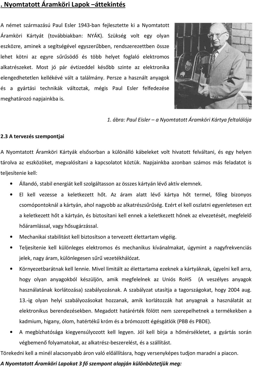 Most jó pár évtizeddel később szinte az elektronika elengedhetetlen kellékévé vált a találmány.