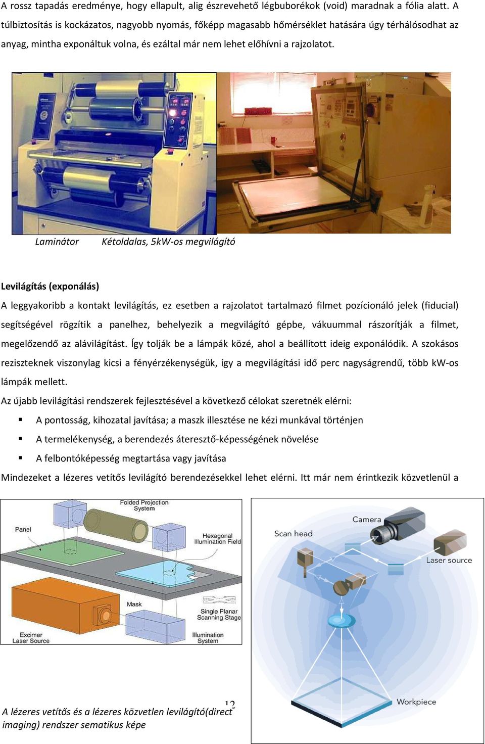 Laminátor Kétoldalas, 5kW-os megvilágító Levilágítás (exponálás) A leggyakoribb a kontakt levilágítás, ez esetben a rajzolatot tartalmazó filmet pozícionáló jelek (fiducial) segítségével rögzítik a