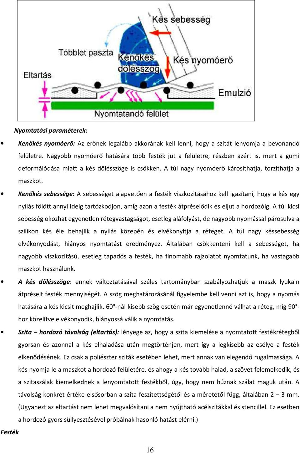 Kenőkés sebessége: A sebességet alapvetően a festék viszkozitásához kell igazítani, hogy a kés egy nyílás fölött annyi ideig tartózkodjon, amíg azon a festék átpréselődik és eljut a hordozóig.