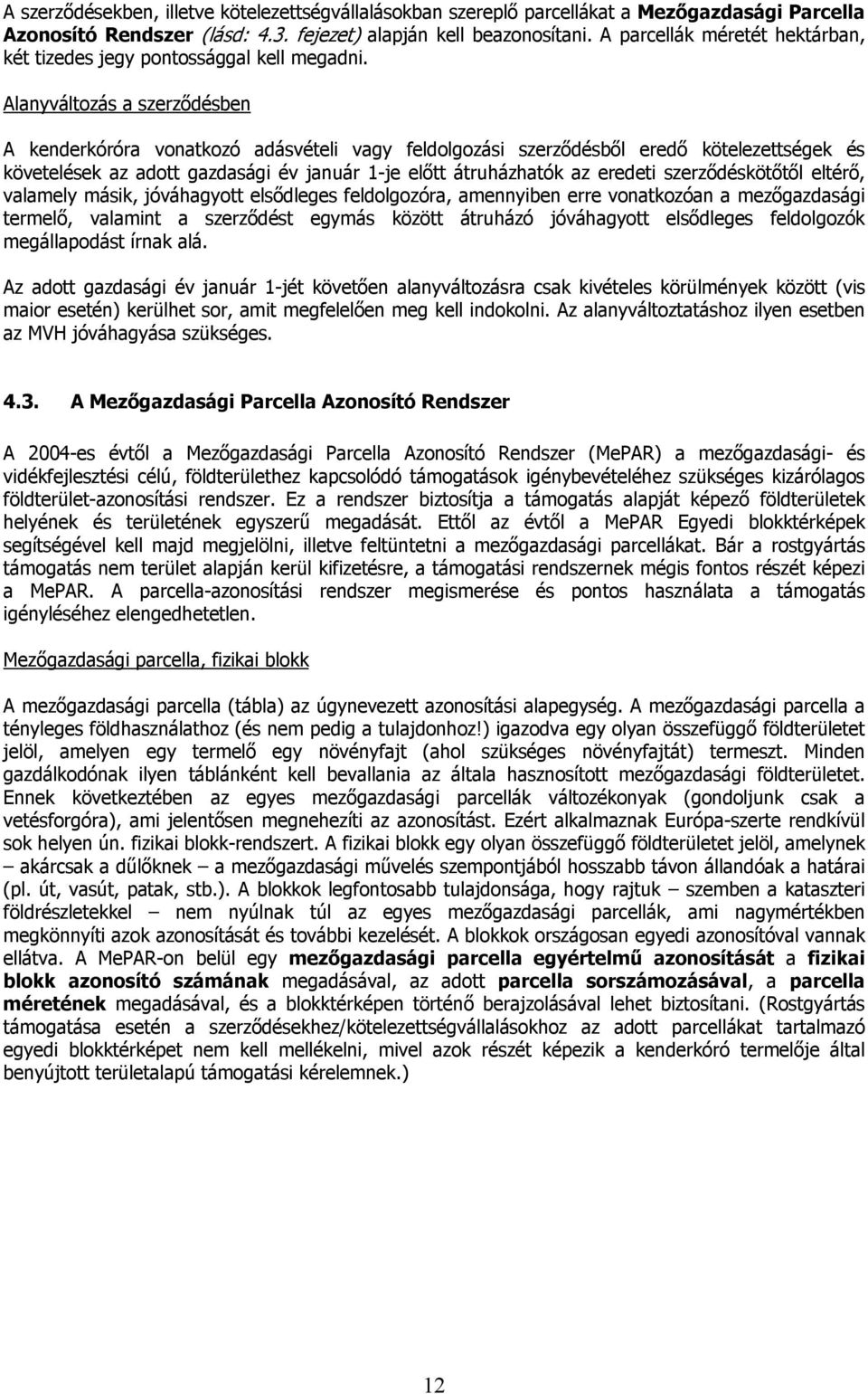 Alanyváltozás a szerződésben A kenderkóróra vonatkozó adásvételi vagy feldolgozási szerződésből eredő kötelezettségek és követelések az adott gazdasági év január 1-je előtt átruházhatók az eredeti