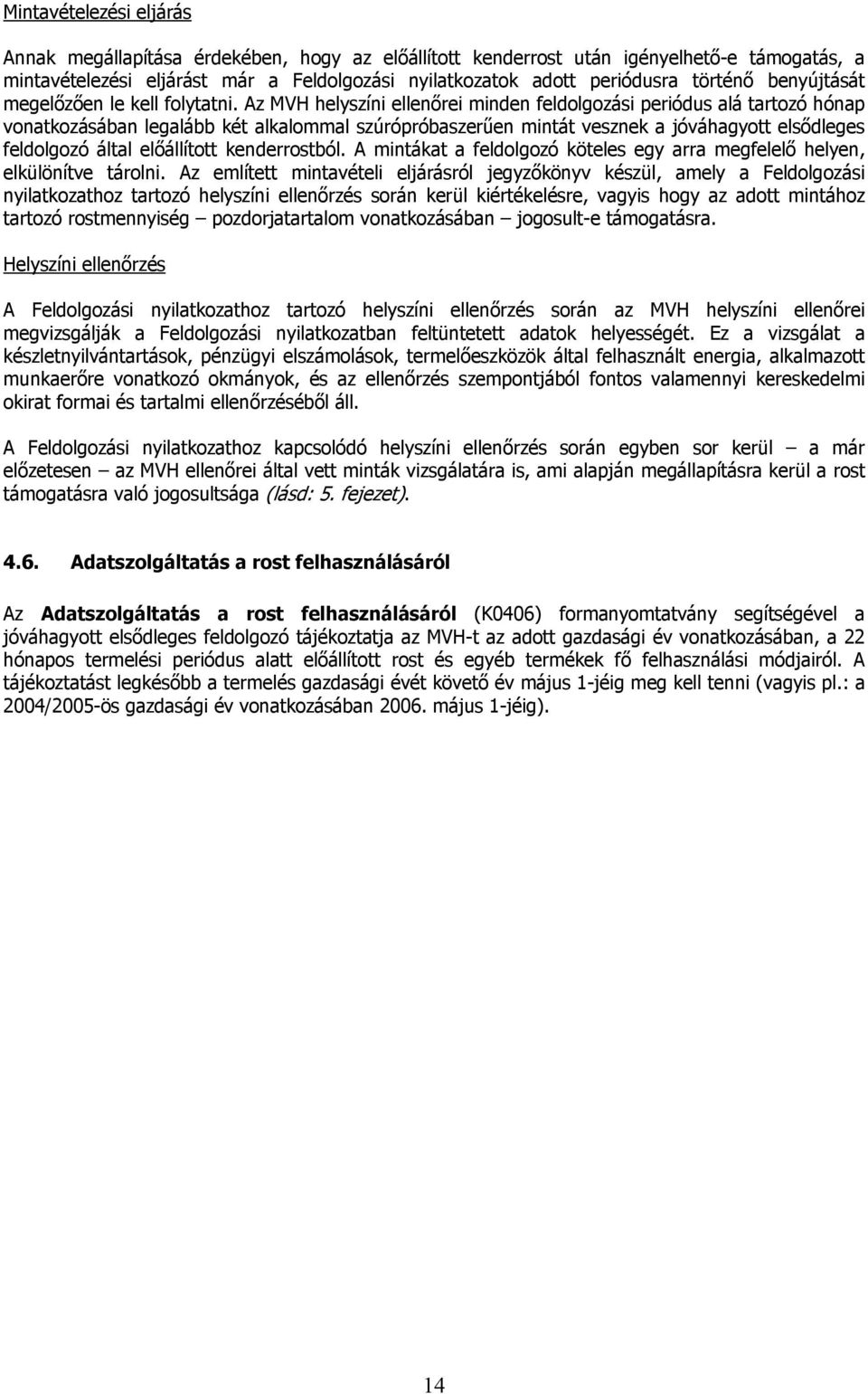 Az MVH helyszíni ellenőrei minden feldolgozási periódus alá tartozó hónap vonatkozásában legalább két alkalommal szúrópróbaszerűen mintát vesznek a jóváhagyott elsődleges feldolgozó által előállított