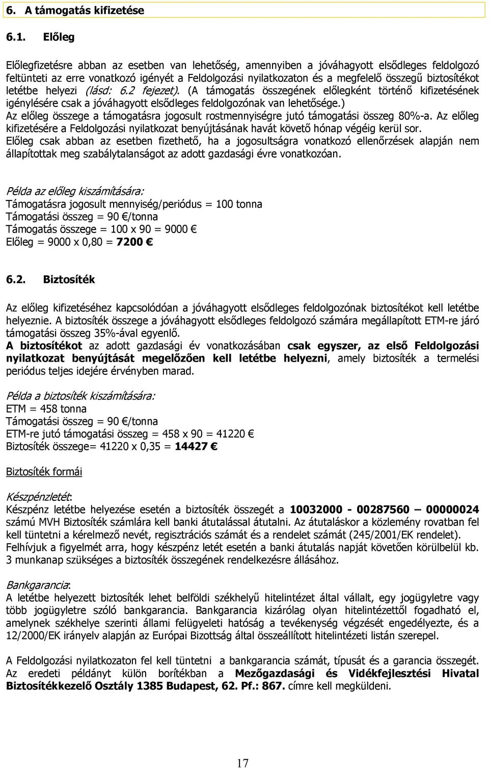 biztosítékot letétbe helyezi (lásd: 6.2 fejezet). (A támogatás összegének előlegként történő kifizetésének igénylésére csak a jóváhagyott elsődleges feldolgozónak van lehetősége.