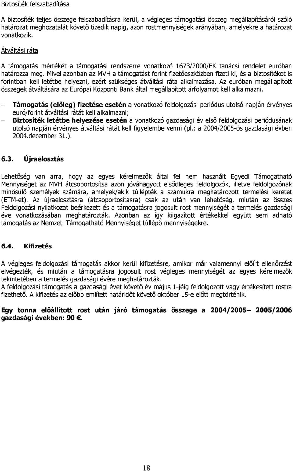 Mivel azonban az MVH a támogatást forint fizetőeszközben fizeti ki, és a biztosítékot is forintban kell letétbe helyezni, ezért szükséges átváltási ráta alkalmazása.