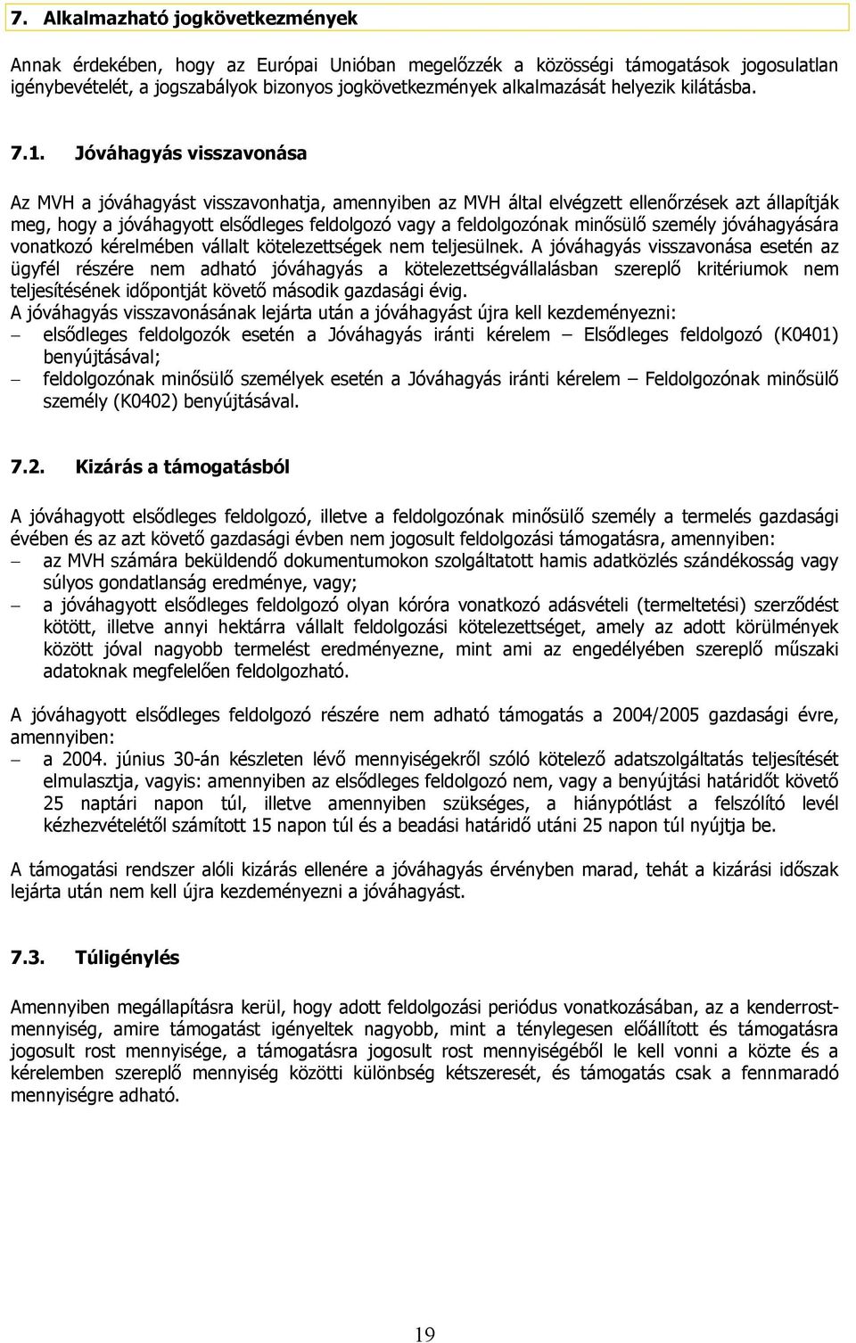 Jóváhagyás visszavonása Az MVH a jóváhagyást visszavonhatja, amennyiben az MVH által elvégzett ellenőrzések azt állapítják meg, hogy a jóváhagyott elsődleges feldolgozó vagy a feldolgozónak minősülő