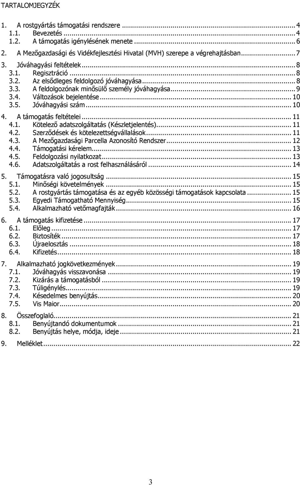 Jóváhagyási szám... 10 4. A támogatás feltételei... 11 4.1. Kötelező adatszolgáltatás (Készletjelentés)... 11 4.2. Szerződések és kötelezettségvállalások... 11 4.3.