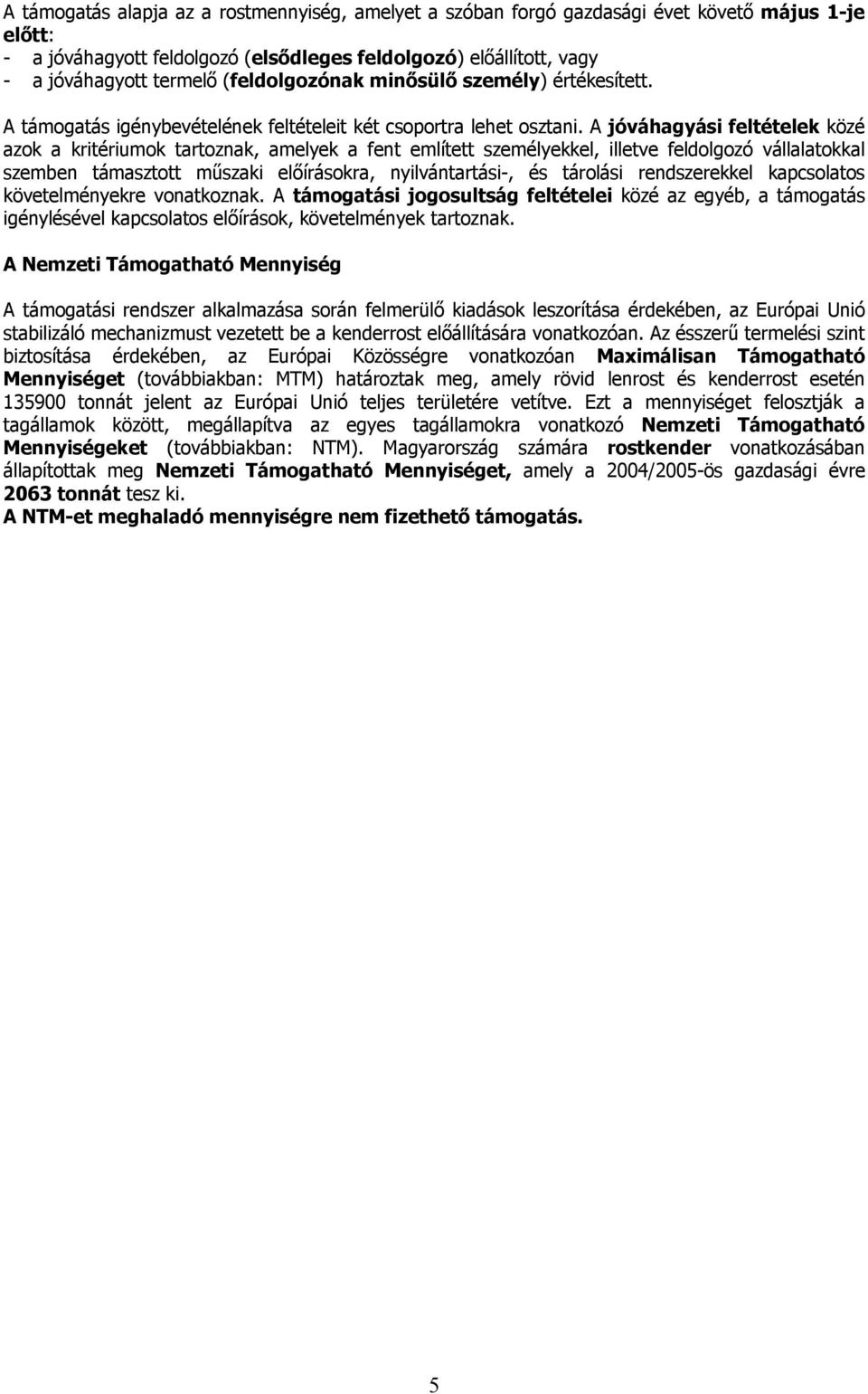 A jóváhagyási feltételek közé azok a kritériumok tartoznak, amelyek a fent említett személyekkel, illetve feldolgozó vállalatokkal szemben támasztott műszaki előírásokra, nyilvántartási-, és tárolási