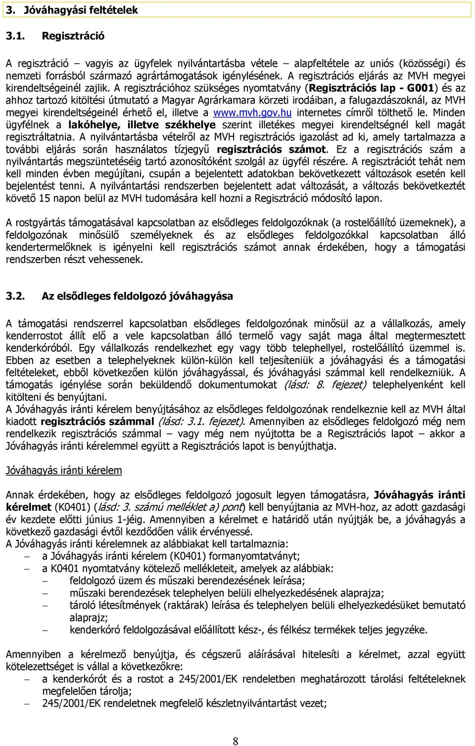 A regisztrációhoz szükséges nyomtatvány (Regisztrációs lap - G001) és az ahhoz tartozó kitöltési útmutató a Magyar Agrárkamara körzeti irodáiban, a falugazdászoknál, az MVH megyei kirendeltségeinél