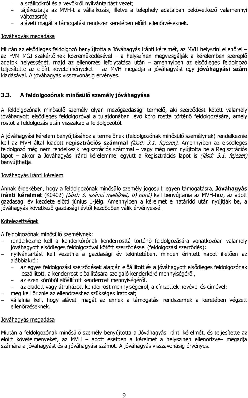 Jóváhagyás megadása Miután az elsődleges feldolgozó benyújtotta a Jóváhagyás iránti kérelmét, az MVH helyszíni ellenőrei az FVM MGI szakértőinek közreműködésével a helyszínen megvizsgálják a