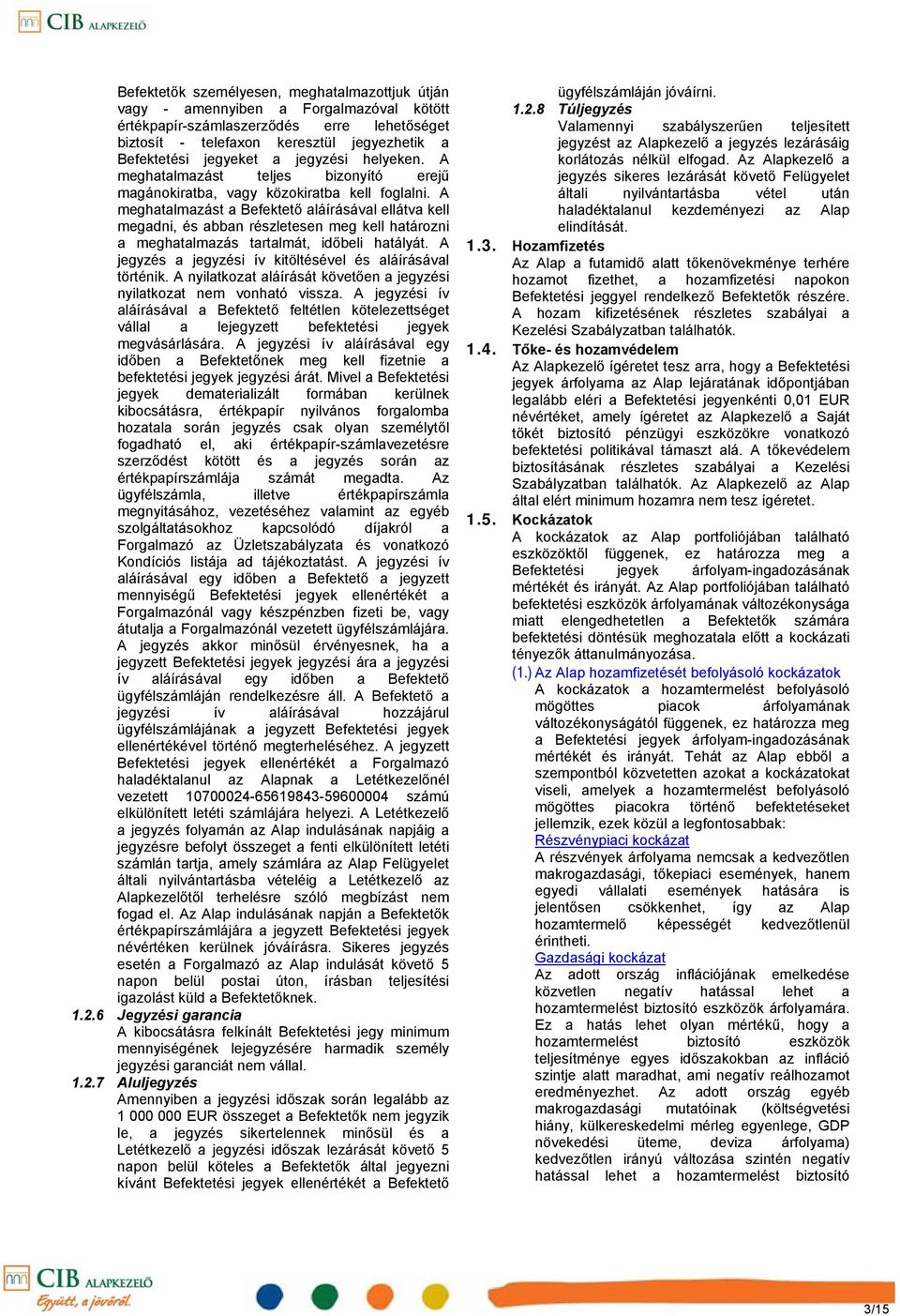 A meghatalmazást a Befektető aláírásával ellátva kell megadni, és abban részletesen meg kell határozni a meghatalmazás tartalmát, időbeli hatályát.