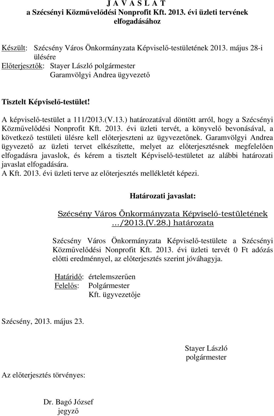 (V.13.) határozatával döntött arról, hogy a Szécsényi Közművelődési Nonprofit Kft. 2013. évi üzleti tervét, a könyvelő bevonásával, a következő testületi ülésre kell előterjeszteni az ügyvezetőnek.