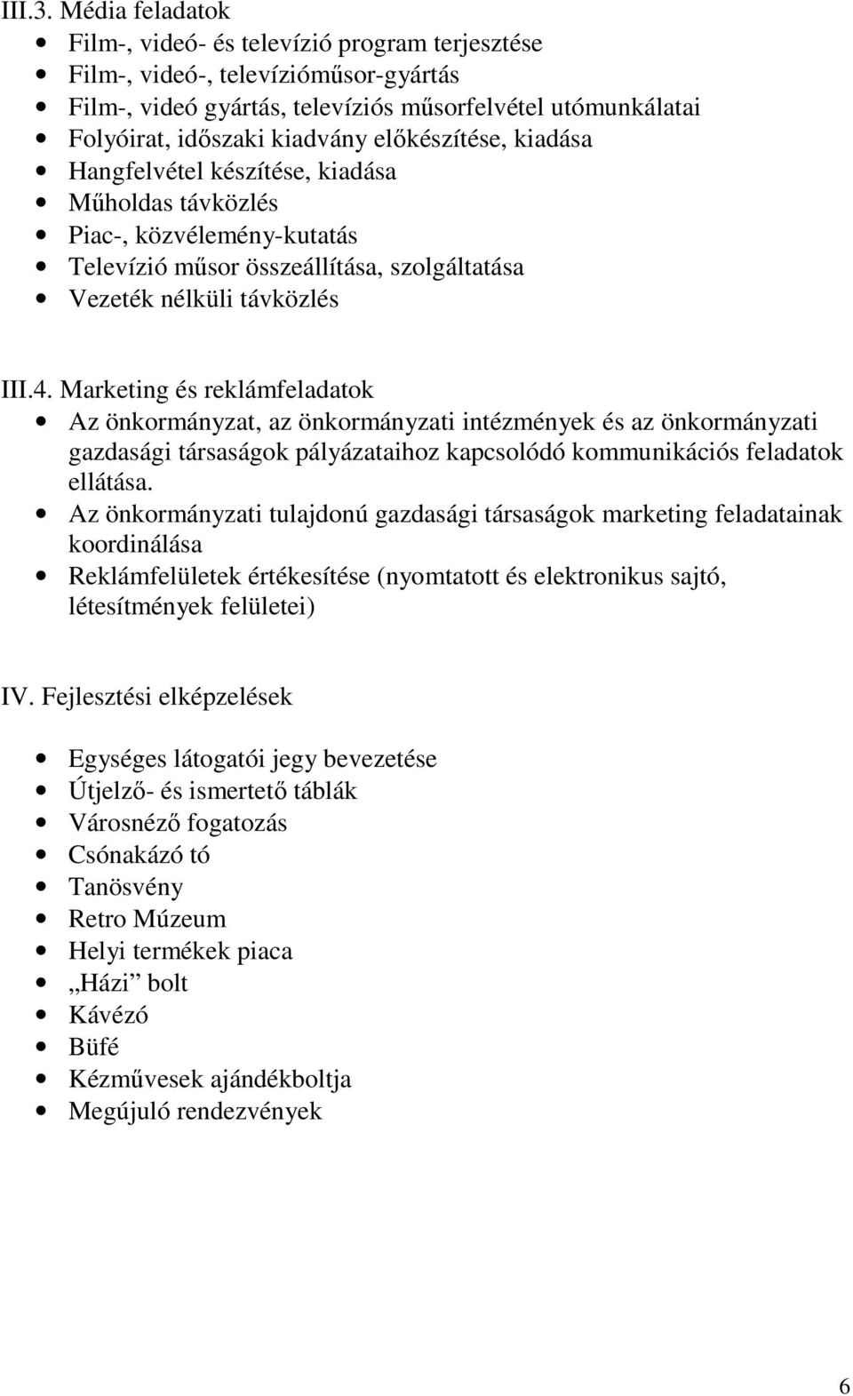 előkészítése, kiadása Hangfelvétel készítése, kiadása Műholdas távközlés Piac-, közvélemény-kutatás Televízió műsor összeállítása, szolgáltatása Vezeték nélküli távközlés III.4.