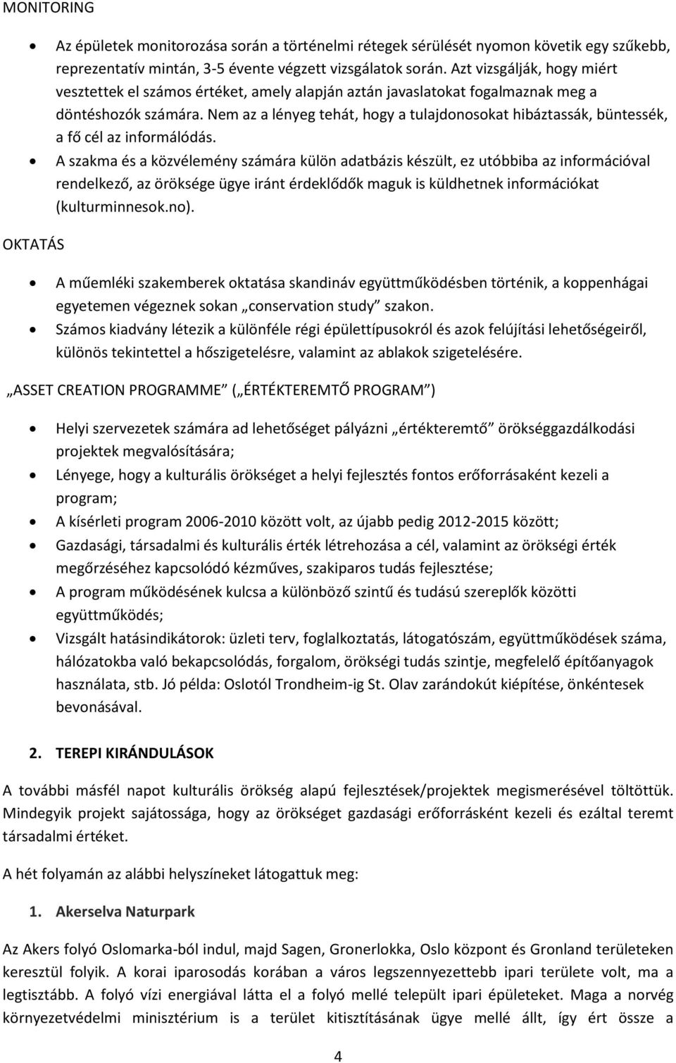 Nem az a lényeg tehát, hogy a tulajdonosokat hibáztassák, büntessék, a fő cél az informálódás.