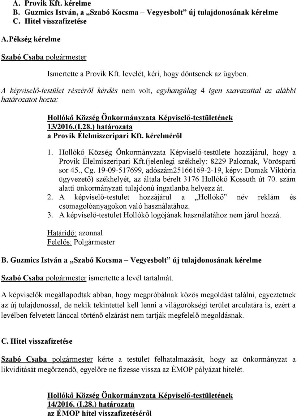 Hollókő Község Önkormányzata Képviselő-testülete hozzájárul, hogy a Provik Élelmiszeripari Kft.(jelenlegi székhely: 8229 Paloznak, Vörösparti sor 45., Cg.