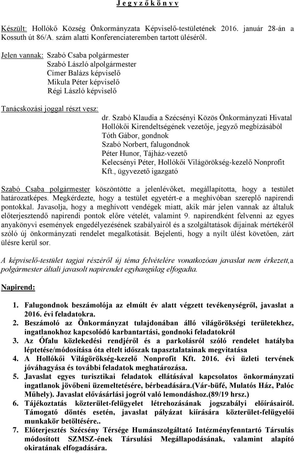 Szabó Klaudia a Szécsényi Közös Önkormányzati Hivatal Hollókői Kirendeltségének vezetője, jegyző megbízásából Tóth Gábor, gondnok Szabó Norbert, falugondnok Péter Hunor, Tájház-vezető Kelecsényi