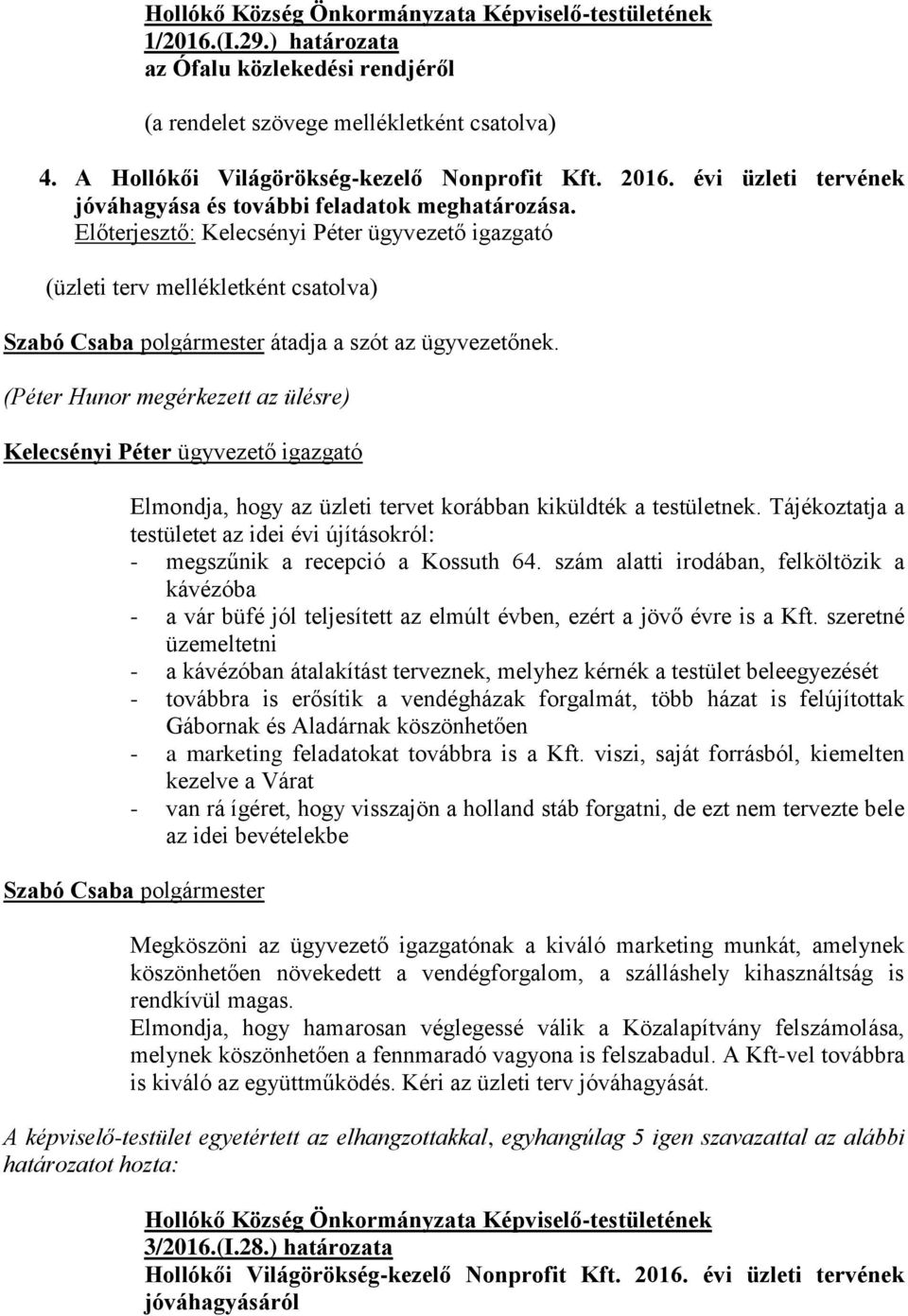 (Péter Hunor megérkezett az ülésre) Kelecsényi Péter ügyvezető igazgató Elmondja, hogy az üzleti tervet korábban kiküldték a testületnek.