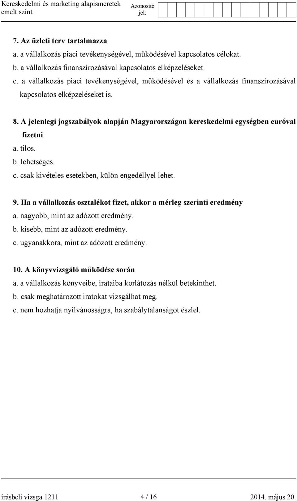 A jelenlegi jogszabályok alapján Magyarországon kereskedelmi egységben euróval fizetni a. tilos. b. lehetséges. c. csak kivételes esetekben, külön engedéllyel lehet. 9.