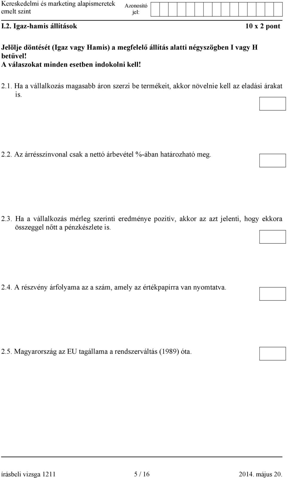 2.3. Ha a vállalkozás mérleg szerinti eredménye pozitív, akkor az azt jelenti, hogy ekkora összeggel nőtt a pénzkészlete is. 2.4.