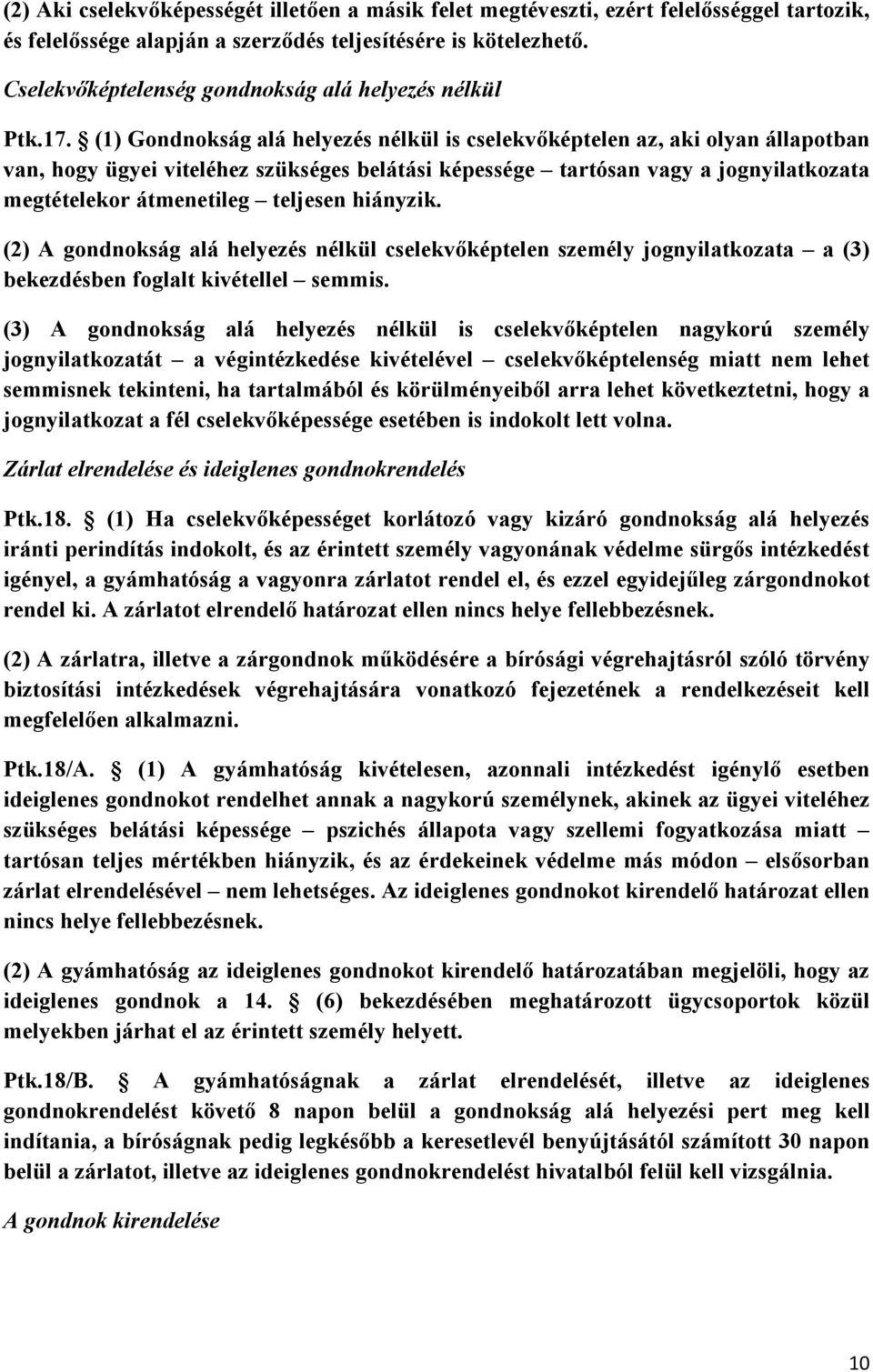 (1) Gondnokság alá helyezés nélkül is cselekvıképtelen az, aki olyan állapotban van, hogy ügyei viteléhez szükséges belátási képessége tartósan vagy a jognyilatkozata megtételekor átmenetileg