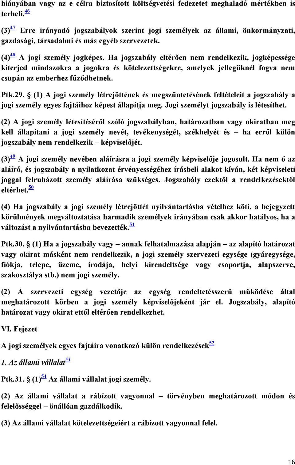 Ha jogszabály eltérıen nem rendelkezik, jogképessége kiterjed mindazokra a jogokra és kötelezettségekre, amelyek jellegüknél fogva nem csupán az emberhez főzıdhetnek. Ptk.29.