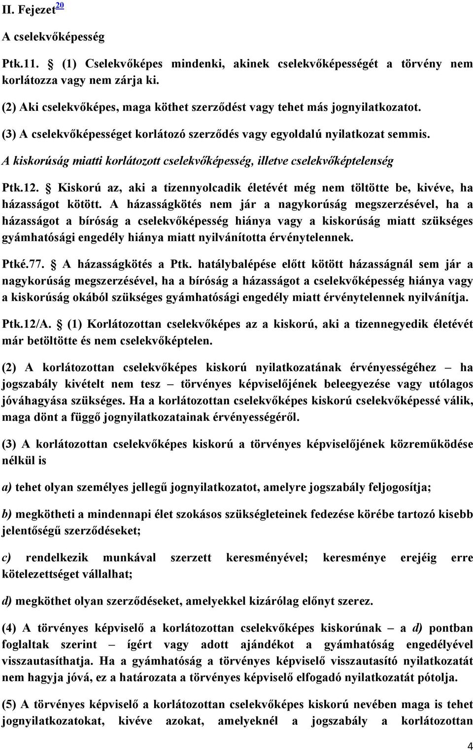 A kiskorúság miatti korlátozott cselekvıképesség, illetve cselekvıképtelenség Ptk.12. Kiskorú az, aki a tizennyolcadik életévét még nem töltötte be, kivéve, ha házasságot kötött.