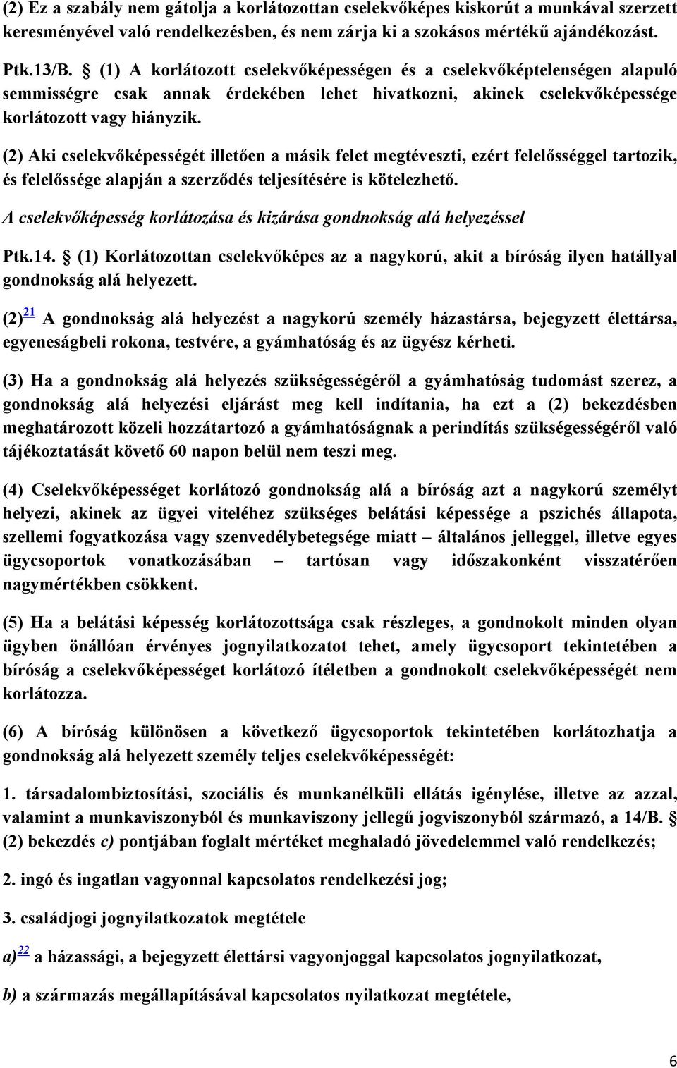 (2) Aki cselekvıképességét illetıen a másik felet megtéveszti, ezért felelısséggel tartozik, és felelıssége alapján a szerzıdés teljesítésére is kötelezhetı.