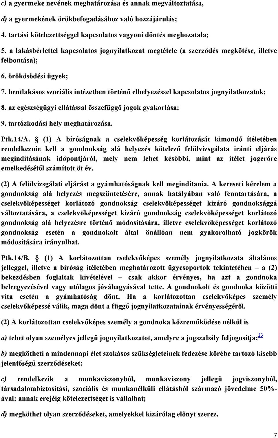 bentlakásos szociális intézetben történı elhelyezéssel kapcsolatos jognyilatkozatok; 8. az egészségügyi ellátással összefüggı jogok gyakorlása; 9. tartózkodási hely meghatározása. Ptk.14/A.