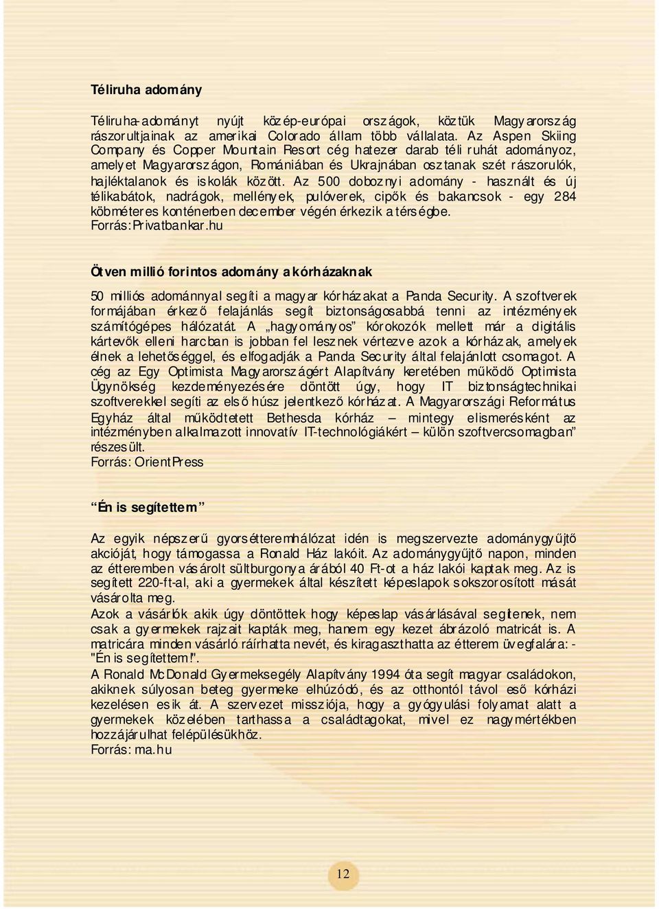 Az 500 doboznyi adomány - használt és új télikabátok, nadrágok, mellények, pulóverek, cipk és bakancsok - egy 284 köbméteres konténerben december végén érkezik a térségbe. Forrás:Privatbankar.