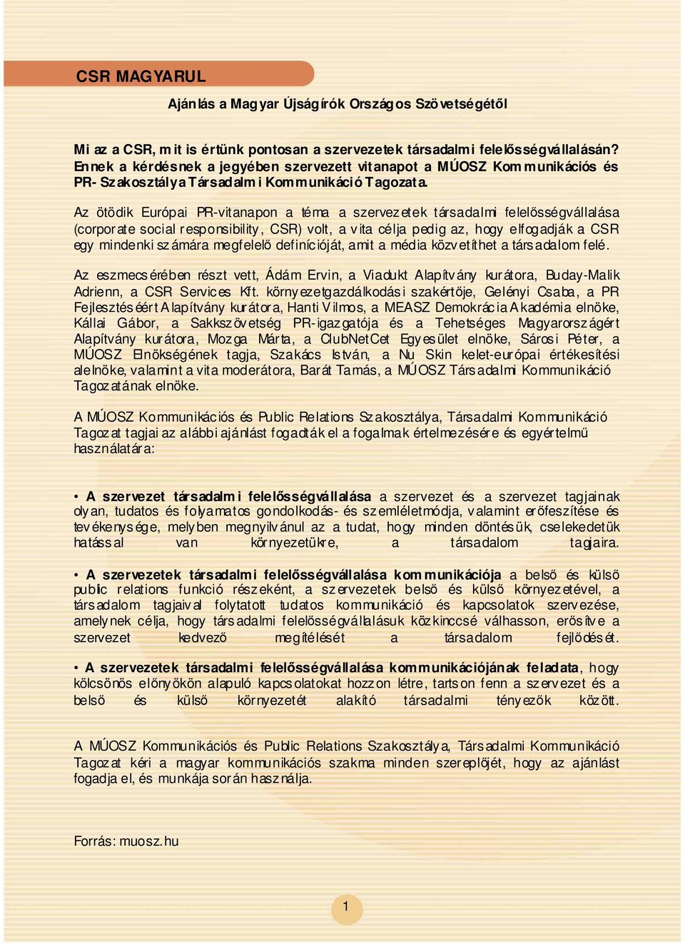 Az ötödik Európai PR-vitanapon a téma a szervezetek társadalmi felelsségvállalása (corporate social responsibility, CSR) volt, a vita célja pedig az, hogy elfogadják a CSR egy mindenki számára