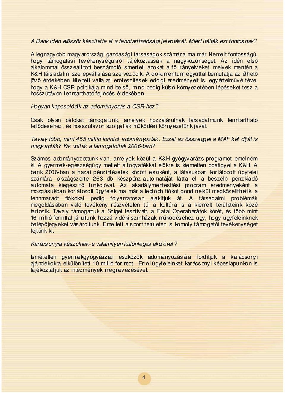 Az idén els alkalommal összeállított beszámoló ismerteti azokat a f irányelveket, melyek mentén a K&H társadalmi szerepvállalása szervezdik.