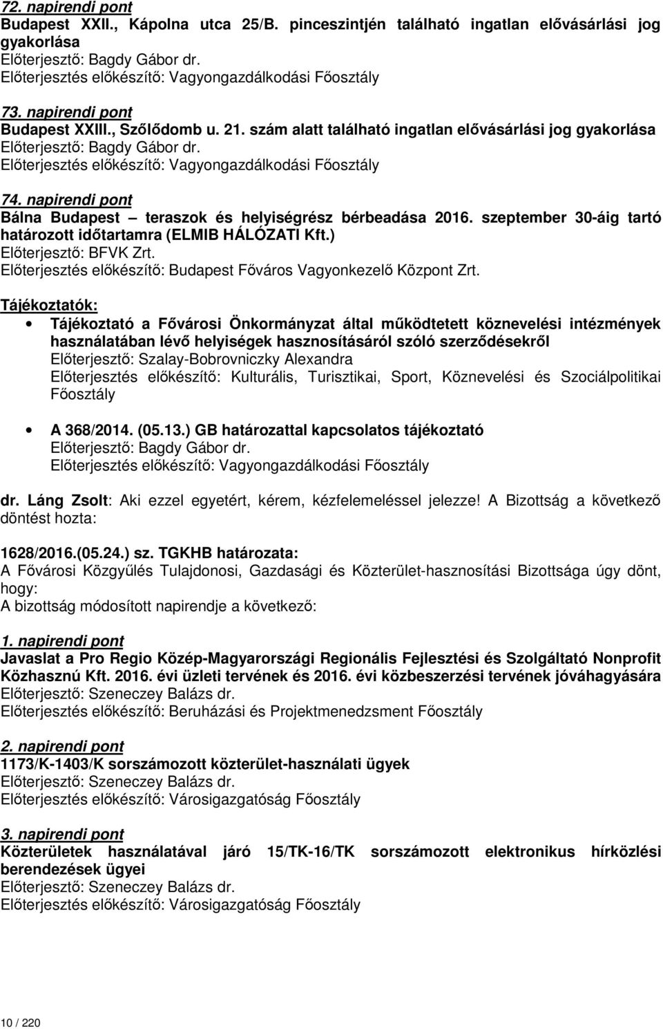 szeptember 30-áig tartó határozott időtartamra (ELMIB HÁLÓZATI Kft.) Előterjesztő: BFVK Zrt. Előterjesztés előkészítő: Budapest Főváros Vagyonkezelő Központ Zrt.